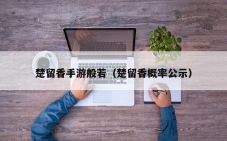 楚留香手游般若（楚留香概率公示）